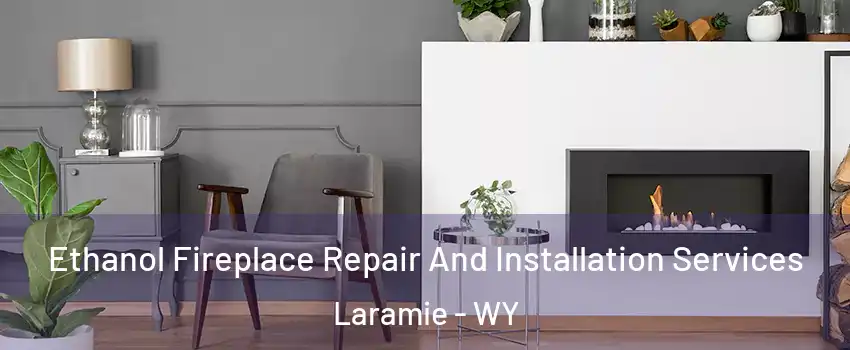  Ethanol Fireplace Repair And Installation Services Laramie - WY