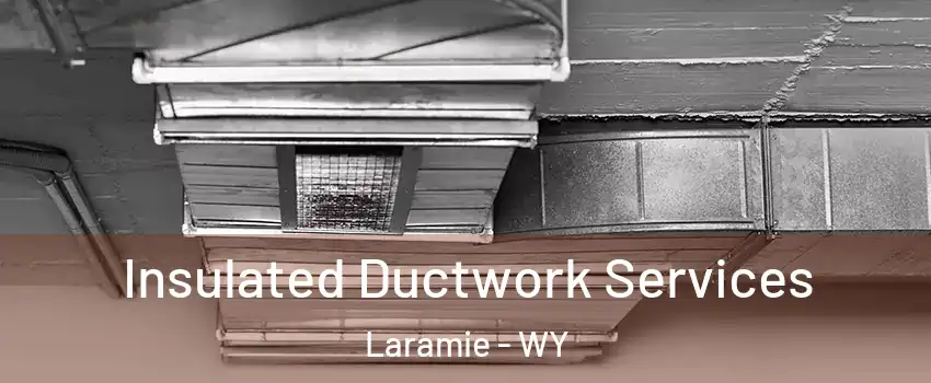  Insulated Ductwork Services Laramie - WY