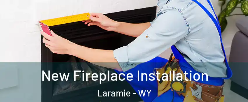  New Fireplace Installation Laramie - WY